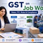 GST on Job Work Rates, ITC, Rules & Compliance