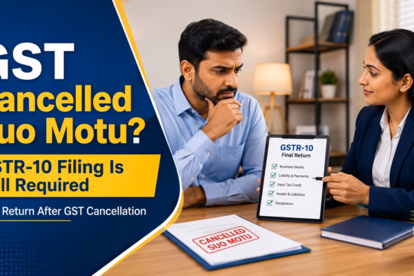 GST Cancelled Suo Motu GSTR-10 Filing Is Still Required